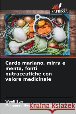 Cardo mariano, mirra e menta, fonti nutraceutiche con valore medicinale Wenli Sun Mohamad Hesam Shahrajabian  9786206278337 Edizioni Sapienza - książka