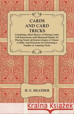 Cards and Card Tricks, Containing a Brief History of Playing Cards: Full Instructions with Illustrated Hands, for Playing Nearly all Known Games of Ch Heather, H. E. 9781473336155 Read Books - książka