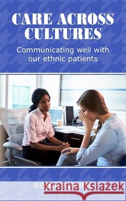 Care Across Cultures: Communicating well with our ethnic patients Robin Fisher 9781800319752 New Generation Publishing - książka