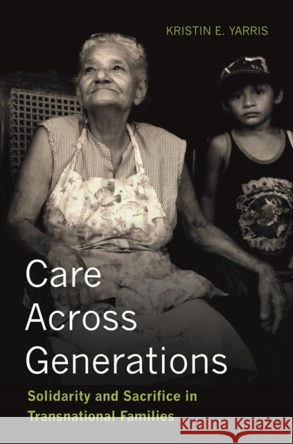 Care Across Generations: Solidarity and Sacrifice in Transnational Families Kristin E. Yarris   9781503602885 Stanford University Press - książka