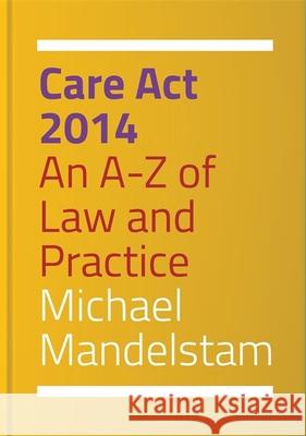 Care ACT 2014: An A-Z of Law and Practice Mandelstam, Michael 9781849055598 Jessica Kingsley Publishers - książka