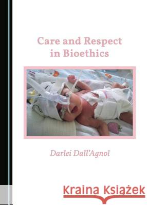 Care and Respect in Bioethics Darlei Dall’Agnol 9781443897839 Cambridge Scholars Publishing (RJ) - książka