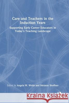 Care and Teachers in the Induction Years: Supporting Early Career Educators in Today's Teaching Landscape Angela W. Webb Melanie Shoffner 9781032707457 Routledge - książka