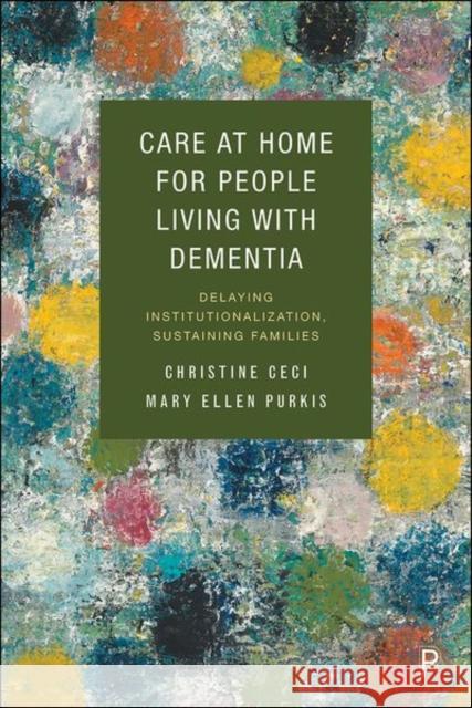 Care at Home for People Living with Dementia: Delaying Institutionalization, Sustaining Families Mary Ellen (University of Victoria) Purkis 9781447359289 Policy Press - książka