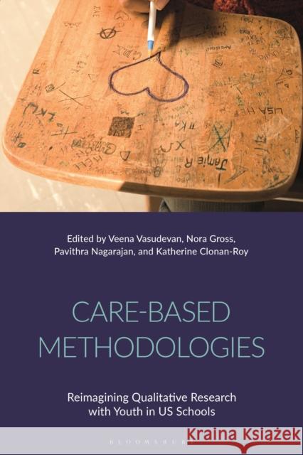 Care-Based Methodologies: Reimagining Qualitative Research with Youth in US Schools Veena Vasudevan (University of Pittsburgh School of Education, USA), Nora Gross (Boston College, USA), Pavithra Nagaraja 9781350215597 Bloomsbury Publishing PLC - książka