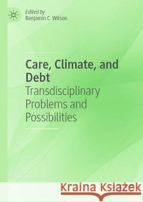 Care, Climate, and Debt: Transdisciplinary Problems and Possibilities  9783030963545 Springer Nature Switzerland AG - książka