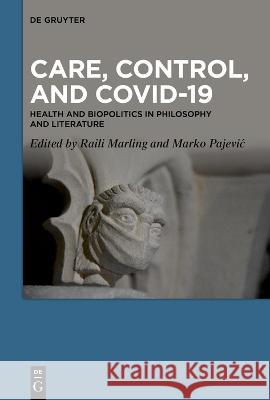 Care, Control and COVID-19: Health and Biopolitics in Philosophy and Literature Raili Marling Marko Pajevic  9783110799279 De Gruyter - książka