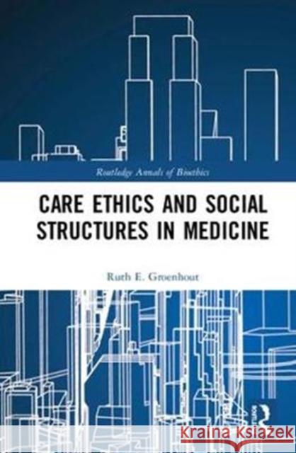 Care Ethics and Social Structures in Medicine Ruth E. Groenhout 9780367000226 Routledge - książka