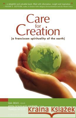 Care for Creation: A Franciscan Spirituality of the Earth Ilia Delio Keith Douglass Warner Pamela Wood 9780867168389 Saint Anthony Messenger Press - książka