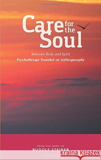 Care for the Soul: Between Body and Spirit – Psychotherapy Founded on Anthroposophy Rudolf Steiner 9781855845633 Rudolf Steiner Press - książka