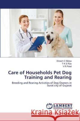 Care of Households Pet Dog Training and Rearing Dinesh C Moliya, T K S Rao, V R Patel 9786202565943 LAP Lambert Academic Publishing - książka