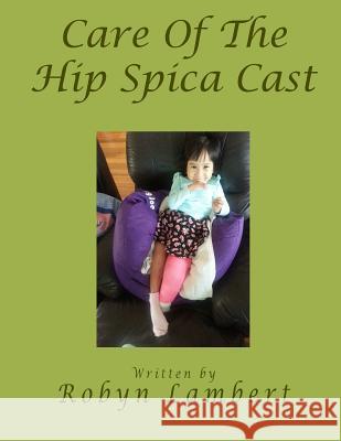 Care of the Hip Spica Cast Robyn Lambert 9781544220970 Createspace Independent Publishing Platform - książka
