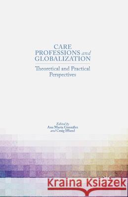 Care Professions and Globalization: Theoretical and Practical Perspectives Ana Marta Gonzalez Craig Iffland A. Gonzalez 9781349479566 Palgrave MacMillan - książka