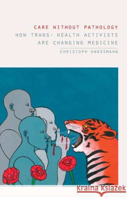 Care without Pathology: How Trans- Health Activists Are Changing Medicine Christoph Hanssmann 9781517913410 University of Minnesota Press - książka