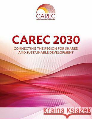 Carec 2030: Connecting the Region for Shared and Sustainable Development Asian Development Bank 9789292610180 Asian Development Bank - książka