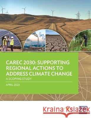 Carec 2030: Supporting Regional Actions to Address Climate Change-A Scoping Study Asian Development Bank   9789292701055 Asian Development Bank - książka