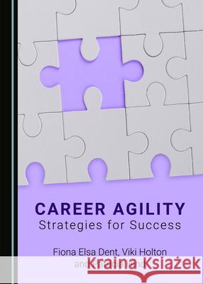Career Agility: Strategies for Success Fiona Elsa Dent Viki Holton Patricia Hind 9781527557666 Cambridge Scholars Publishing - książka
