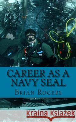Career As a Navy SEAL: Career As a Navy SEAL: What They Do, How to Become One, and What the Future Holds! Rogers, Brian 9781490479361 Createspace - książka