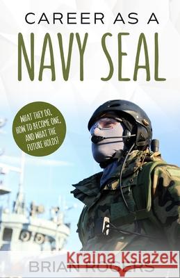 Career As a Navy SEAL: What They Do, How to Become One, and What the Future Holds! Brian, Rogers 9781621076643 Golgotha Press, Inc. - książka