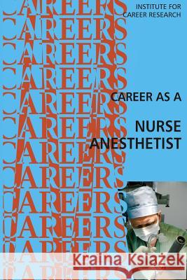 Career as a Nurse Anesthetist Institute for Career Research 9781514726242 Createspace - książka