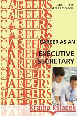 Career as an Executive Secretary: Administrative Professional Institute for Career Research 9781546837091 Createspace Independent Publishing Platform - książka