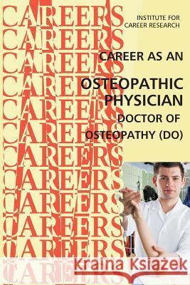 Career as an Osteopathic Physician: Doctor of Osteopathy (DO) Institute for Career Research 9781512008661 Createspace - książka
