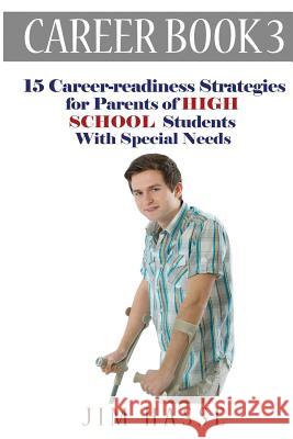 Career Book 3: 15 Career-readiness Strategies for Parents of High School Students with Special Needs Hasse, Jim 9780692251546 Hasse Communication Counseling, LLC - książka