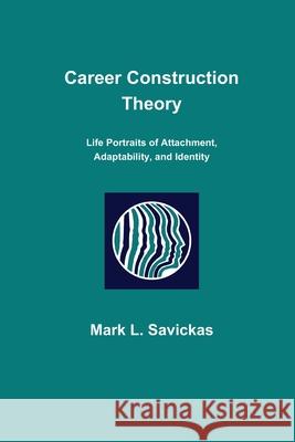 Career Construction Theory: Life Portraits of Attachment, Adaptability, and Identity Mark L. Savickas 9781734117806 Mark L. Savickas - książka