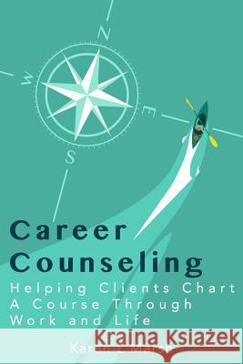 Career Counseling: Helping Clients Chart a Course Through Work and Life Karen L. Marsh Jason H. Marsh 9781976421020 Createspace Independent Publishing Platform - książka