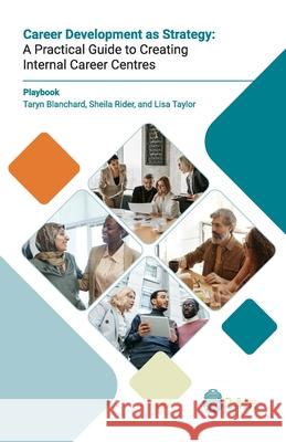 Career Development as Strategy: A Practical Guide to Creating Internal Career Centres Taryn Blanchard Sheila Reider Lisa Taylor 9781996817001 Challenge Factory - książka