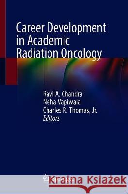 Career Development in Academic Radiation Oncology Ravi A. Chandra Neha Vapiwala Charles R. Thoma 9783030718541 Springer - książka