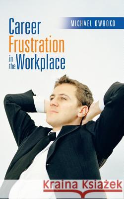 Career Frustration in the Workplace Michael Owhoko 9781491785522 iUniverse - książka