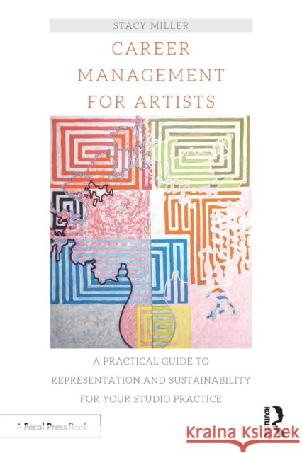 Career Management for Artists: A Practical Guide to Representation and Sustainability for Your Studio Practice Stacy Miller 9781138335219 Routledge - książka