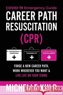 Career Path Resuscitation: Forge A New Career Path, Work Wherever You Want & Live Life On Your Terms Kulp, Michelle 9781734053890 Monarch Crown Publishing - książka