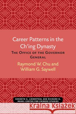 Career Patterns in the Ch'ing Dynasty: The Office of the Governor Generalvolume 51 Chu, Raymond 9780892640560 Centre for Chinese Studies Publications - książka