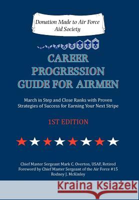 Career Progression Guide for Airmen: March in Step and Close Ranks with Proven Strategies of Success for Earning Your Next Stripe 1ST EDITION Overton, Mark C. 9781479756773 Xlibris Corporation - książka