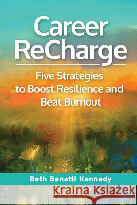 Career ReCharge: Five Strategies to Boost Resilience and Beat Burnout Kennedy, Beth Benatti 9781945252532 Capucia Publishing - książka