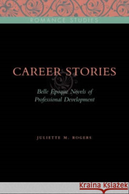 Career Stories: Belle Époque Novels of Professional Development Rogers, Juliette M. 9780271032689 Pennsylvania State University Press - książka
