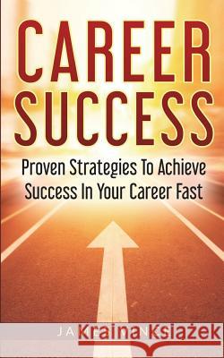 Career Success: Proven Strategies To Achieve Success In Your Career Fast Vince, James 9781722178239 Createspace Independent Publishing Platform - książka