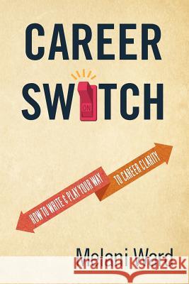 Career Switch: How to Write & Play Your Way to Career Clarity Melani Ward 9781479300983 Createspace - książka