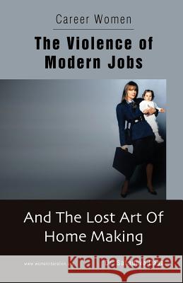 Career Women - The Violence of Modern Jobs And The Lost Art of Home Making Dasa, Sahadeva 9789382947141 Soul Science University Press - książka