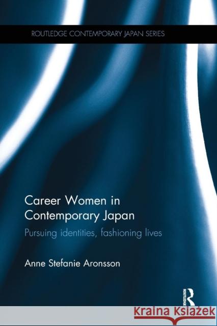 Career Women in Contemporary Japan: Pursuing Identities, Fashioning Lives Anne Stefanie Aronsson 9781138236769 Routledge - książka