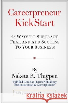 Careerpreneur KickStart: 25 Ways to Subtract Fear and Add Success To Your Business! Thigpen, Naketa R. 9781494993191 Createspace - książka