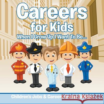 Careers for Kids: When I Grow Up I Want To Be... Children's Jobs & Careers Books Edition Baby Professor 9781682806210 Baby Professor - książka