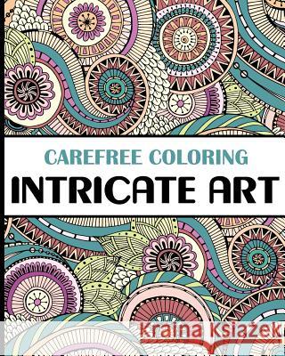 Carefree Coloring Intricate Art: Color Your Cares Away! H. R. Wallace Publishing 9781509101276 H.R. Wallace Publishing - książka