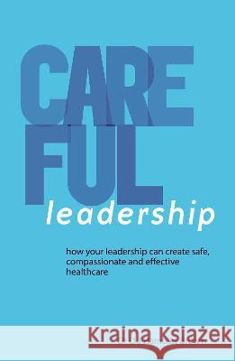CAREFUL Leadership: How Your Leadership can Create Safe, Compassionate and Effective Healthcare Dj Hamblin-Brown 9780956383372 Hcv Publishing - książka