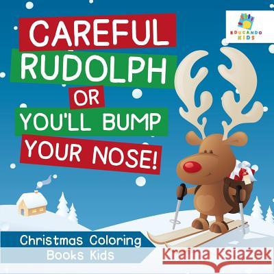 Careful Rudolph or You'll Bump Your Nose! Christmas Coloring Books Kids Educando Kids 9781645210382 Educando Kids - książka