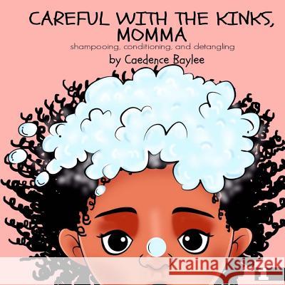 Careful With The Kinks, Momma: : Shampoo, Conditioning, and Detangling Baylee, Caedence 9781543021103 Createspace Independent Publishing Platform - książka