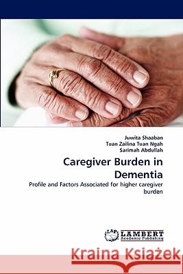 Caregiver Burden in Dementia Juwita Shaaban, Tuan Zailina Tuan Ngah, Sarimah Abdullah 9783844313734 LAP Lambert Academic Publishing - książka