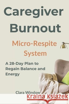 Caregiver Burnout Micro-Respite System: A 28-Day Plan to Regain Balance and Energy Winslow, Clara 9798263588243 Independently Published - książka